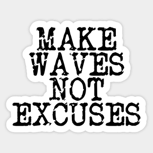 Make Waves Not Excuses Sticker